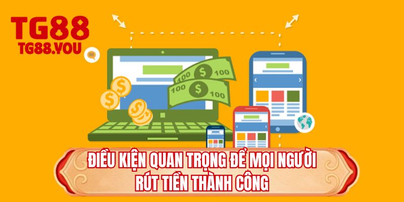 Điều kiện quan trọng để mọi người rút tiền thành công 