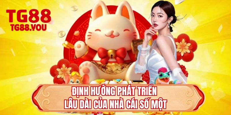 Định hướng phát triển lâu dài của nhà cái số một 