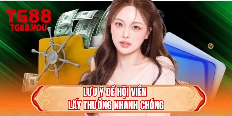 Lưu ý để hội viên lấy thưởng nhanh chóng 
