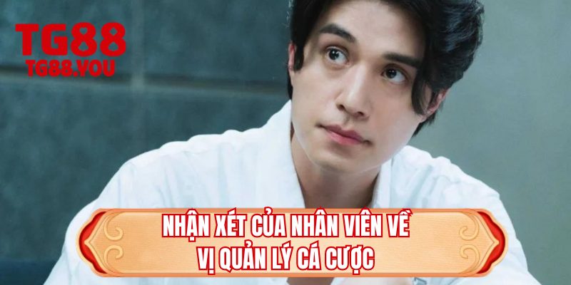 Nhận xét của nhân viên về vị quản lý cá cược