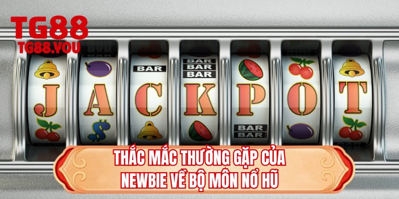 Thắc mắc thường gặp của newbie về bộ môn nổ hũ