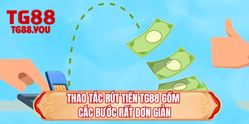Thao tác rút tiền TG88 gồm các bước rất đơn giản 